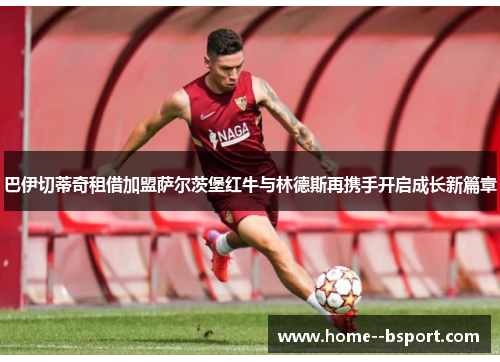 巴伊切蒂奇租借加盟萨尔茨堡红牛与林德斯再携手开启成长新篇章